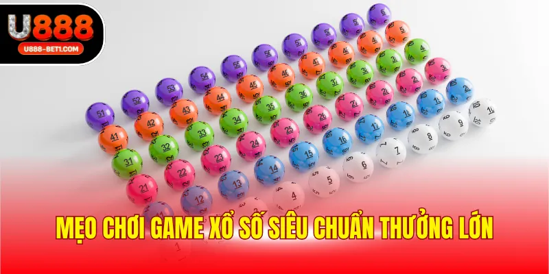 Mẹo chơi game xổ số siêu chuẩn thưởng lớn