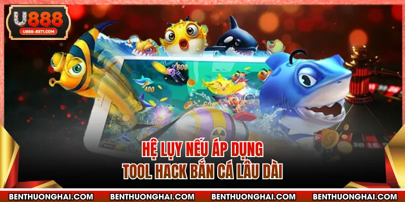 Hệ lụy nếu áp dụng Tool hack bắn cá lâu dài